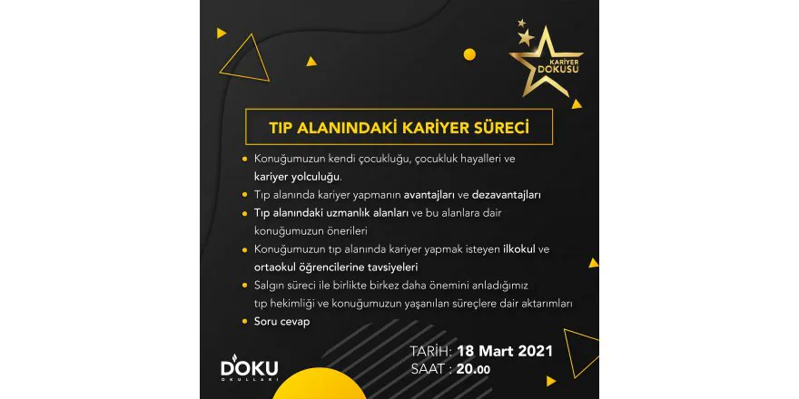 KARİYER DOKUSU Etkinliklerimiz kapsamında öğrencilerimizde bir meslek farkındalığı oluşturmak istiyoruz. Bu kapsamda bu haftaki konuğumuz Tıp Doktoru Dr. Yavuz DİZDAR olacaktır.